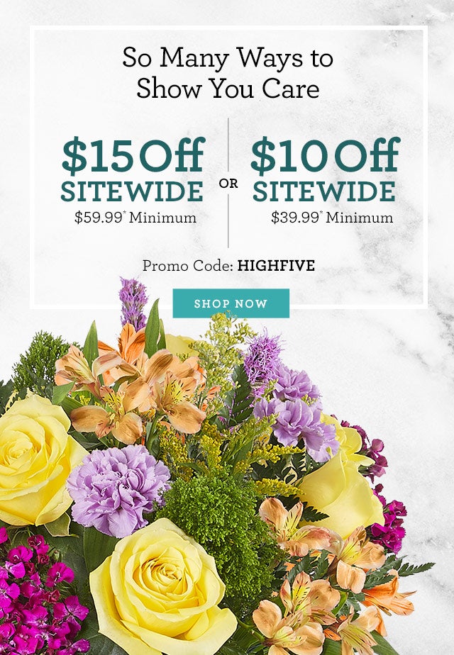 So Many Ways to Show You Care $15 Off SITEWIDE $59.99* Minimum OR $10 Off Sitewide $39.99 Minimum Promo Code: HIGHFIVE SHOP NOW