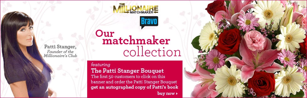 Our matchmaker collection. Patti Stanger, Founder of Millionaire's Club. Featuring The Patti Stanger Bouquet > The first 50 customers to click on this banner and order the Patti Stanger Bouquet get an autographed copy of Patti's book. Buy now >