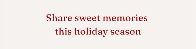 Share Sweet Memories This Holiday Season