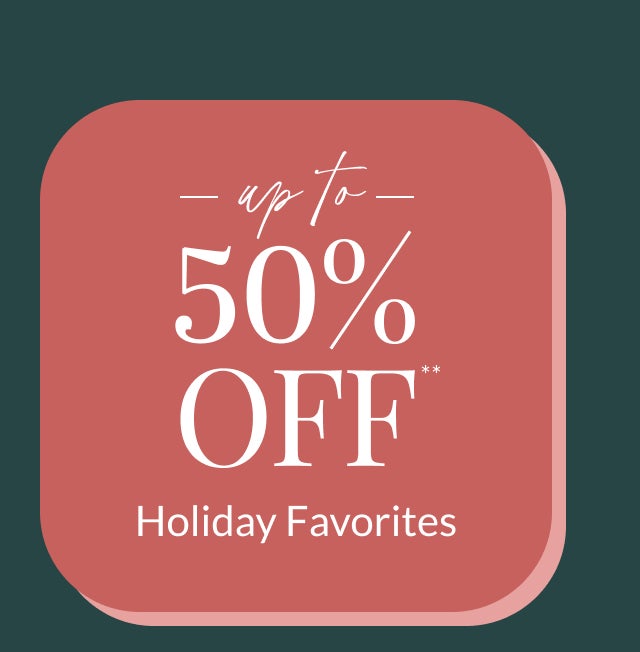 50% OFF HOLLIDAY FAVORITES