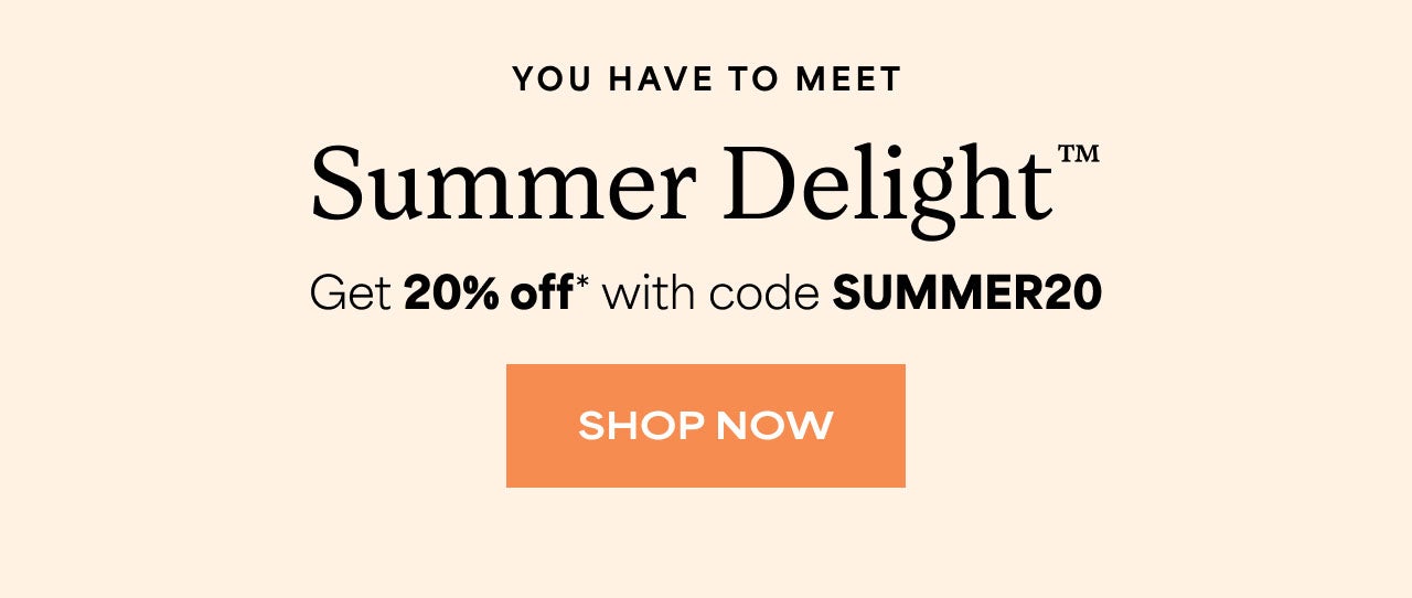 20% OFF* WITH CODE SUMMER20