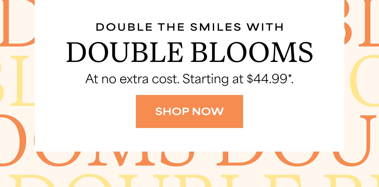 SHOP DOUBLE BLOOMS