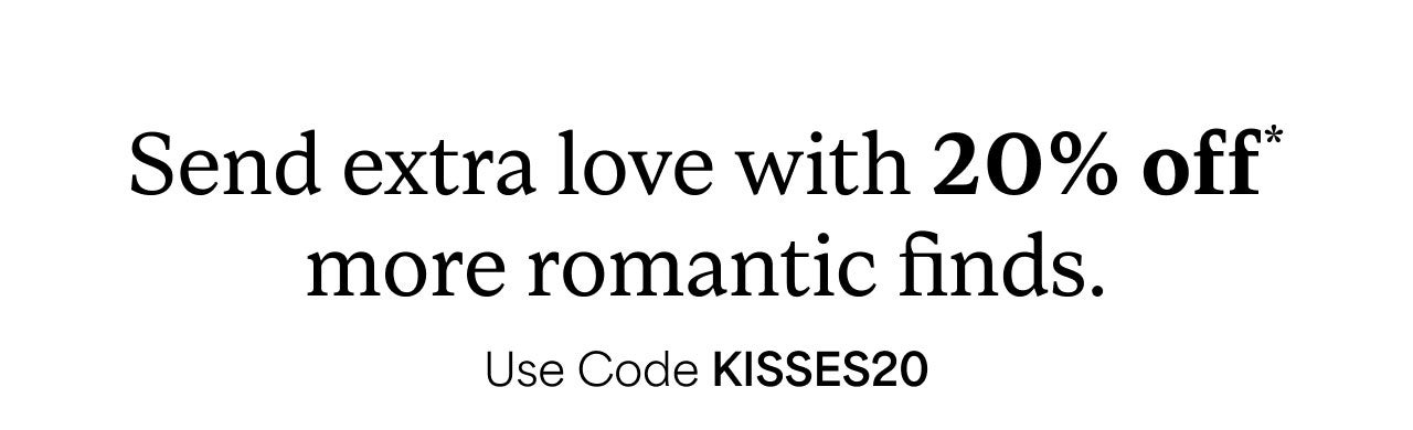 SEND EXRA LOVE WITH 20% OFF USE CODE KISSES 20