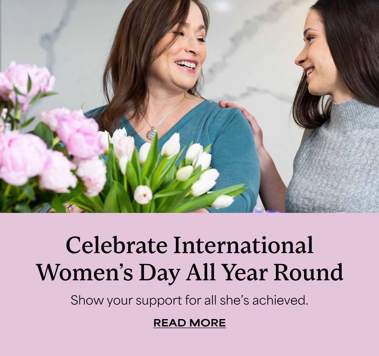 CELEBRATE INTERNATIONAL WOMEN'S DAY ALL YEAR ROUND