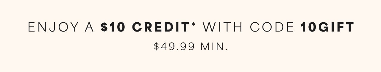 Enjoy a $10 Credit with code 10GIFT $49.99 Min