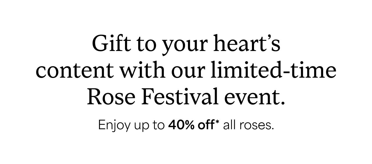 ENJOY UP TO 40% OFF** ALL ROSES.