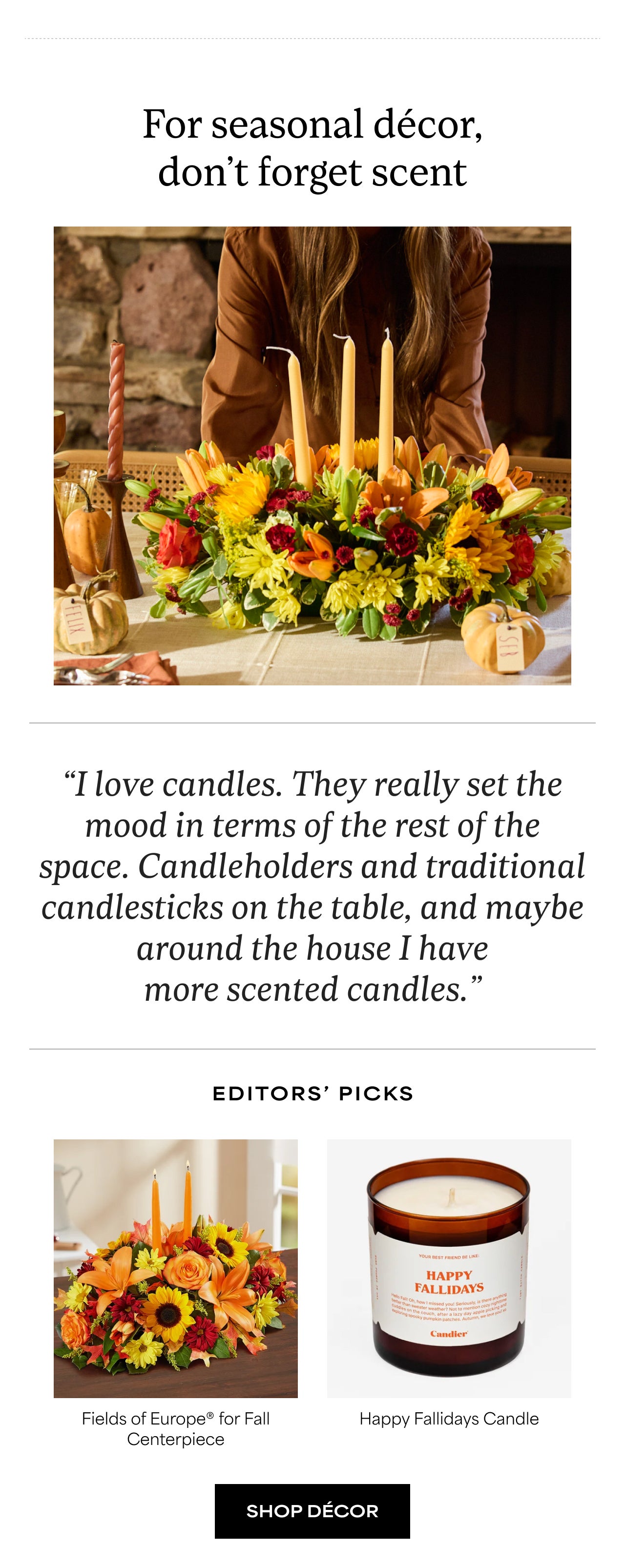 For Seasonal decor, don't forget scent | I love candles. They really set the mood in terms of the rest of the space. Candleholders and traditional candlesticks on the table, and maybe around the house I have more scented candles.