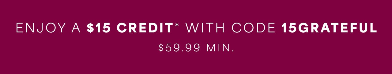 Enjoy a $15 Credit with Code 15GRATEFUL $59.99 Minimum