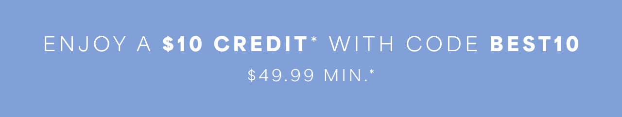 Enjoy a $10 Credit with code BEST10 $49.99 Min