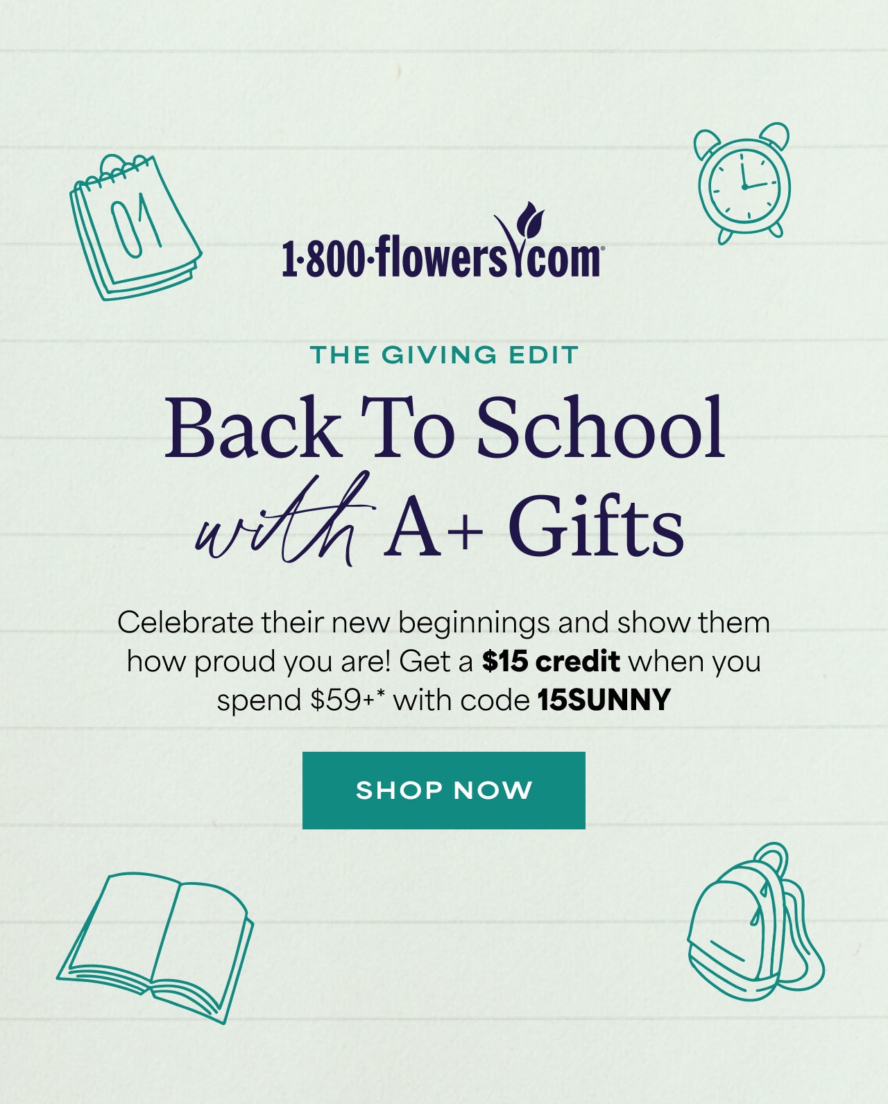 Back to School with A+ Gifts | Get a $15 Credit $59+ with code 15SUNNY | Celebrate their new beginnings and show them how proud you are! | Shop Now