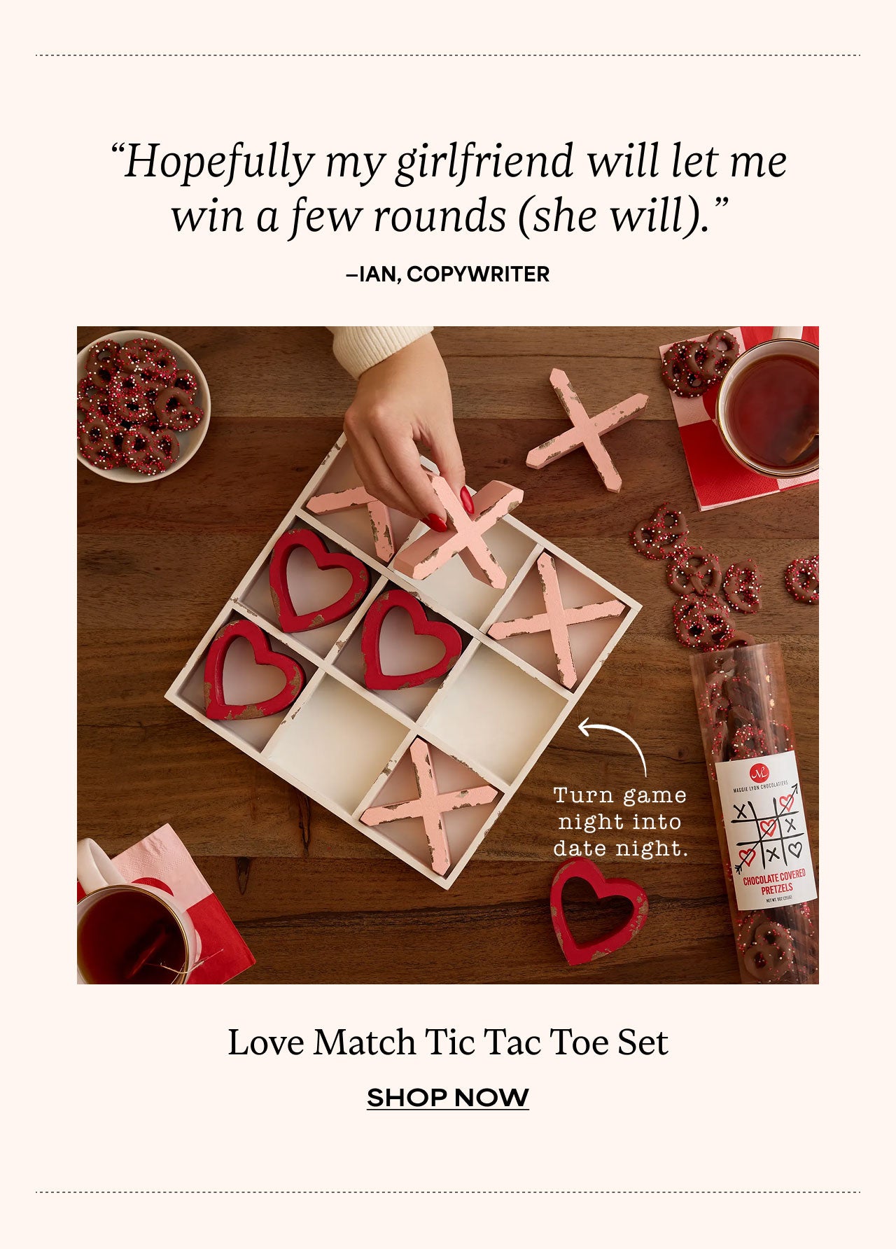 "Hopefully my girlfriend will let me win a few rounds (she will)." -Ian, Copywriter | Love Match Tic Tac Toe Set