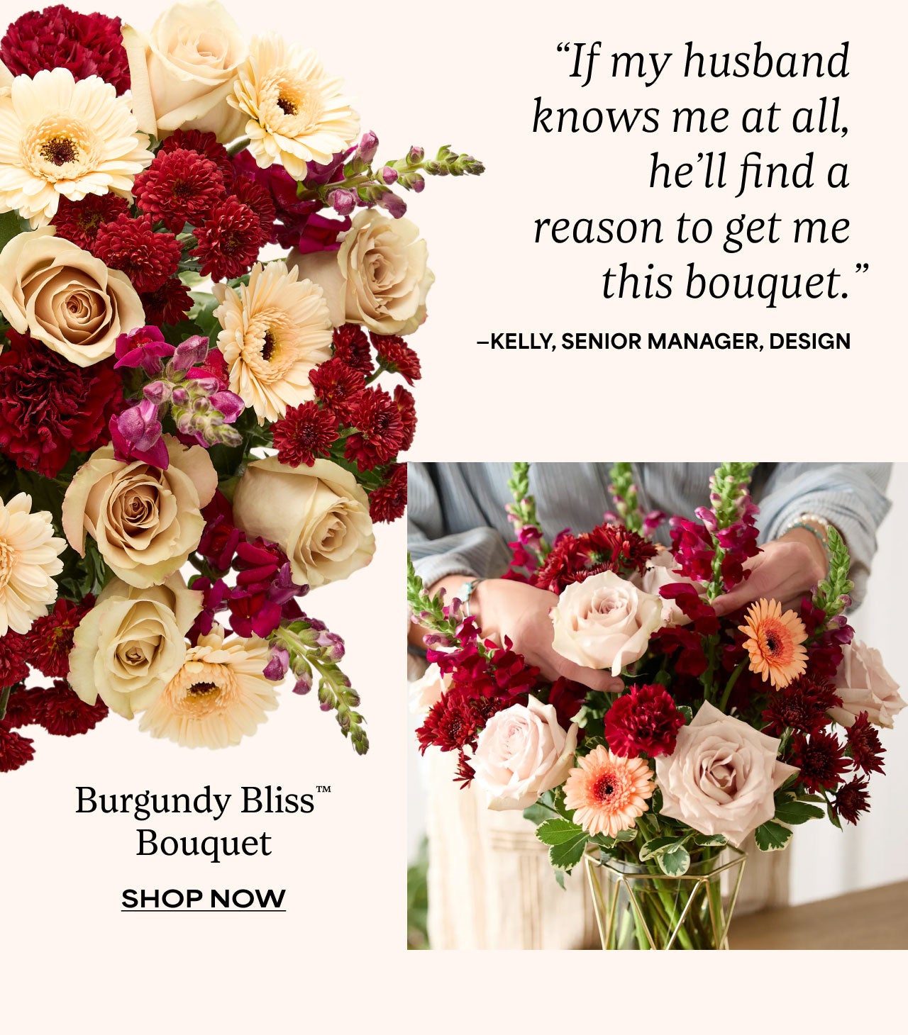 "If my husband knows me at all, he'll find a reason to get me this bouquet." -Kelly, Senior Manager, Designer | Burgundy Bliss Bouquet