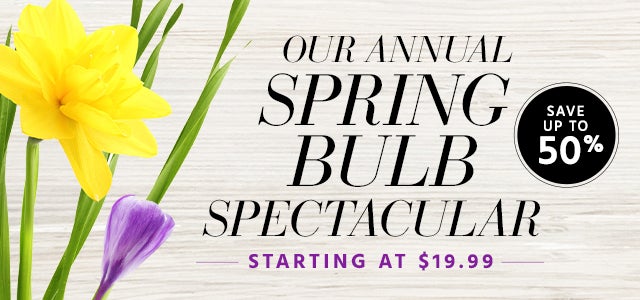 Our Annual Spring Bulb Spectacular Starting at $19.99 SHOP NOW